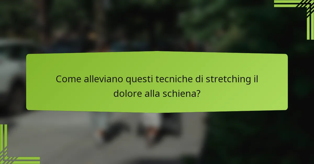 Come alleviano questi tecniche di stretching il dolore alla schiena?