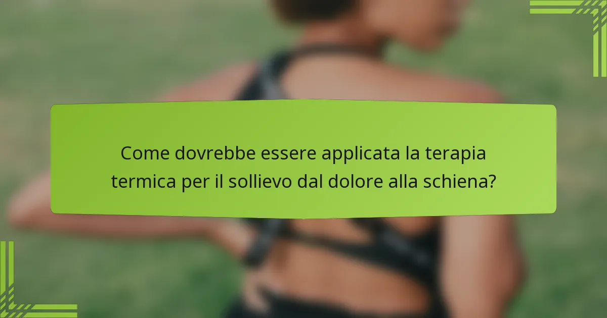 Come dovrebbe essere applicata la terapia termica per il sollievo dal dolore alla schiena?