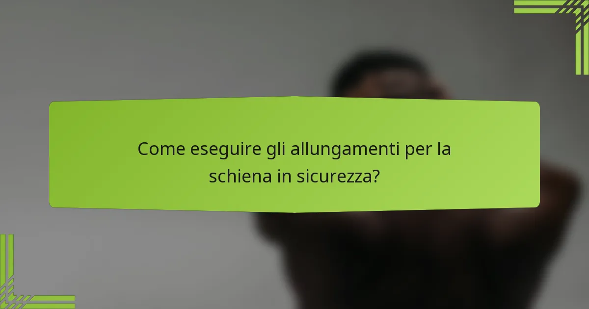 Come eseguire gli allungamenti per la schiena in sicurezza?