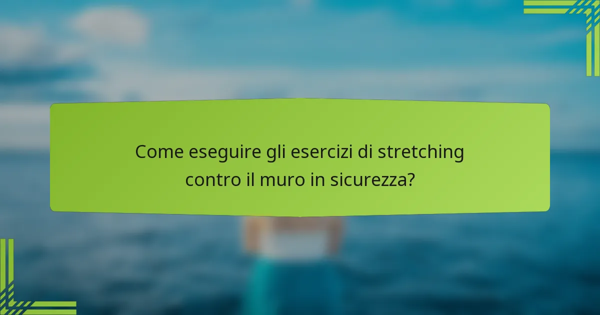 Come eseguire gli esercizi di stretching contro il muro in sicurezza?