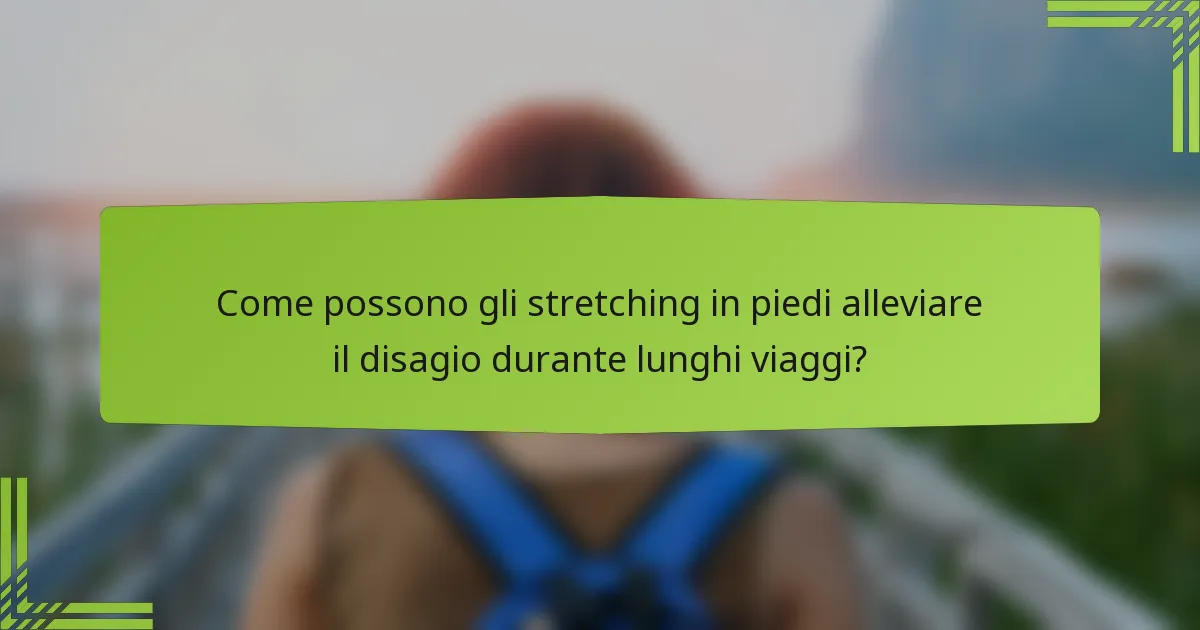 Come possono gli stretching in piedi alleviare il disagio durante lunghi viaggi?