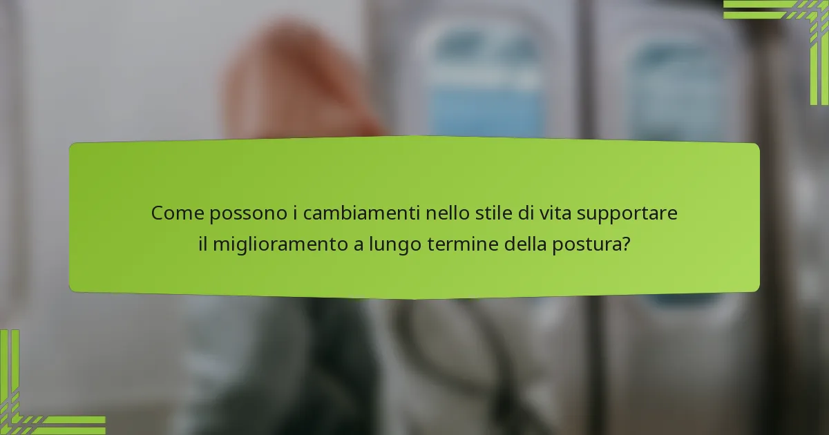 Come possono i cambiamenti nello stile di vita supportare il miglioramento a lungo termine della postura?