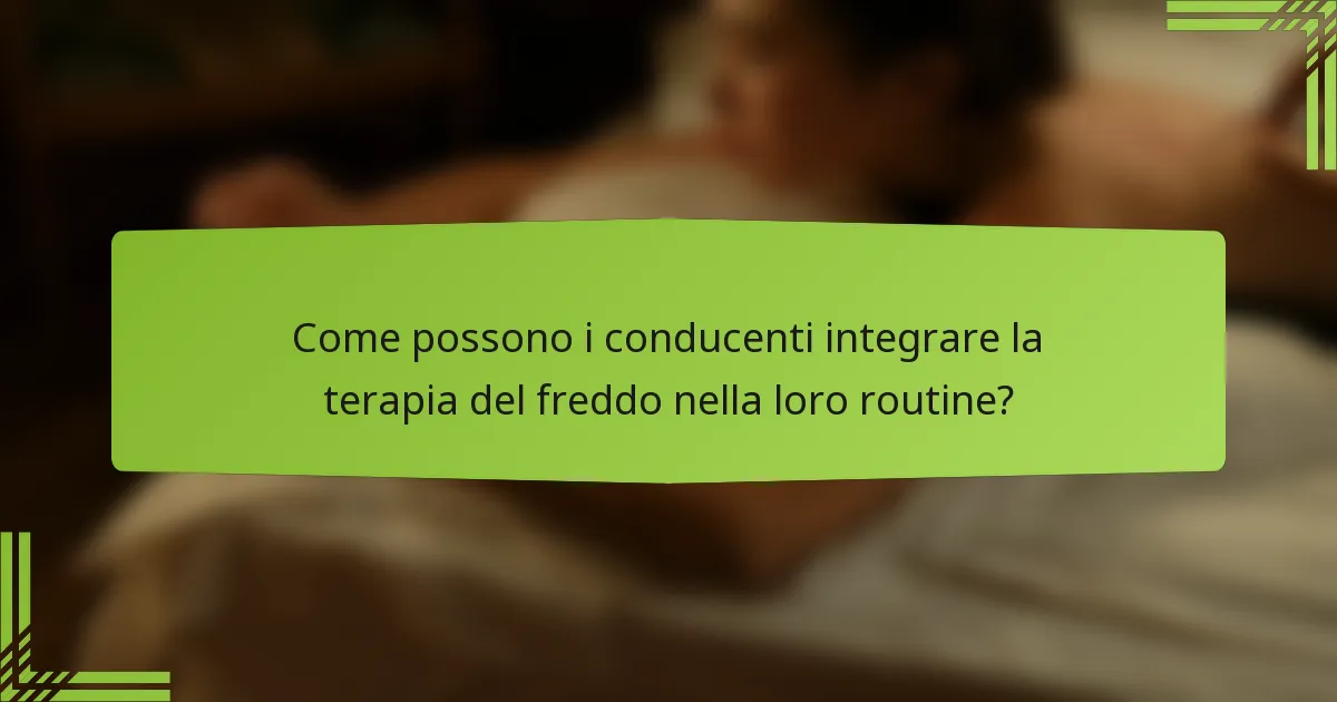 Come possono i conducenti integrare la terapia del freddo nella loro routine?