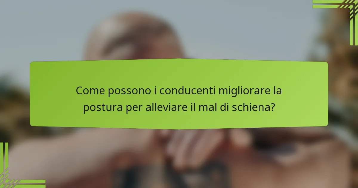 Come possono i conducenti migliorare la postura per alleviare il mal di schiena?