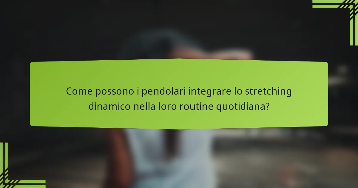 Come possono i pendolari integrare lo stretching dinamico nella loro routine quotidiana?