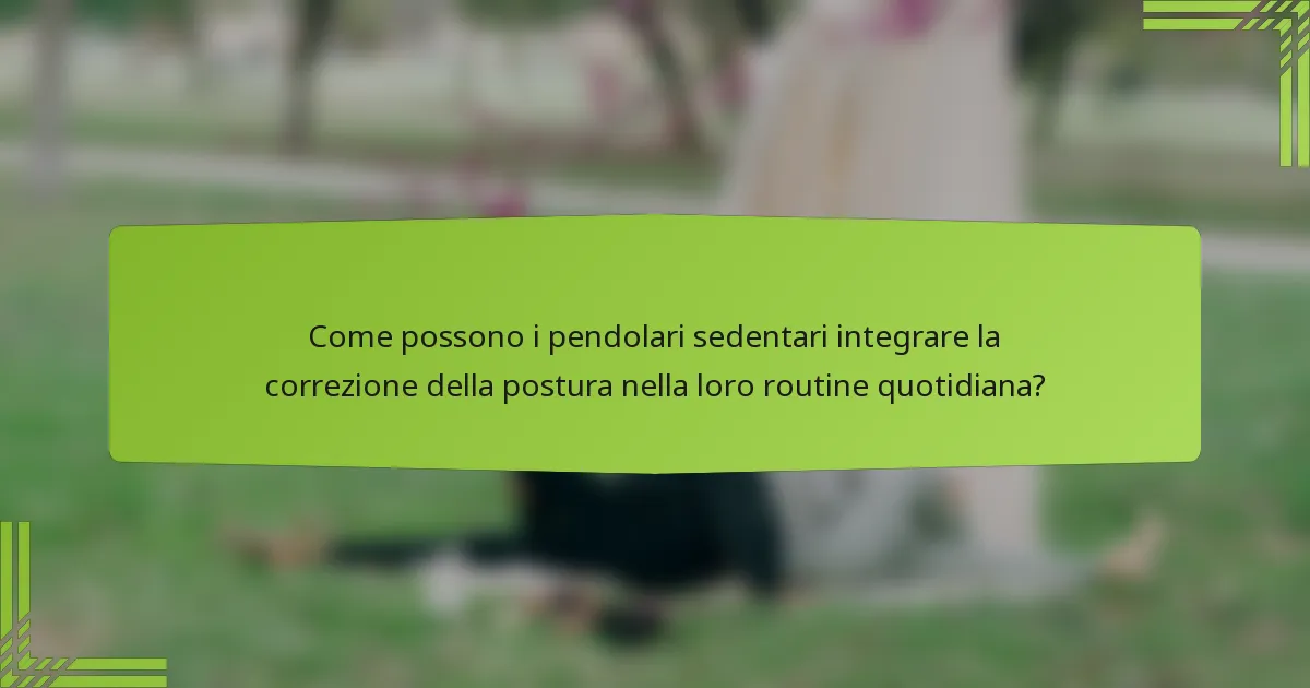 Come possono i pendolari sedentari integrare la correzione della postura nella loro routine quotidiana?