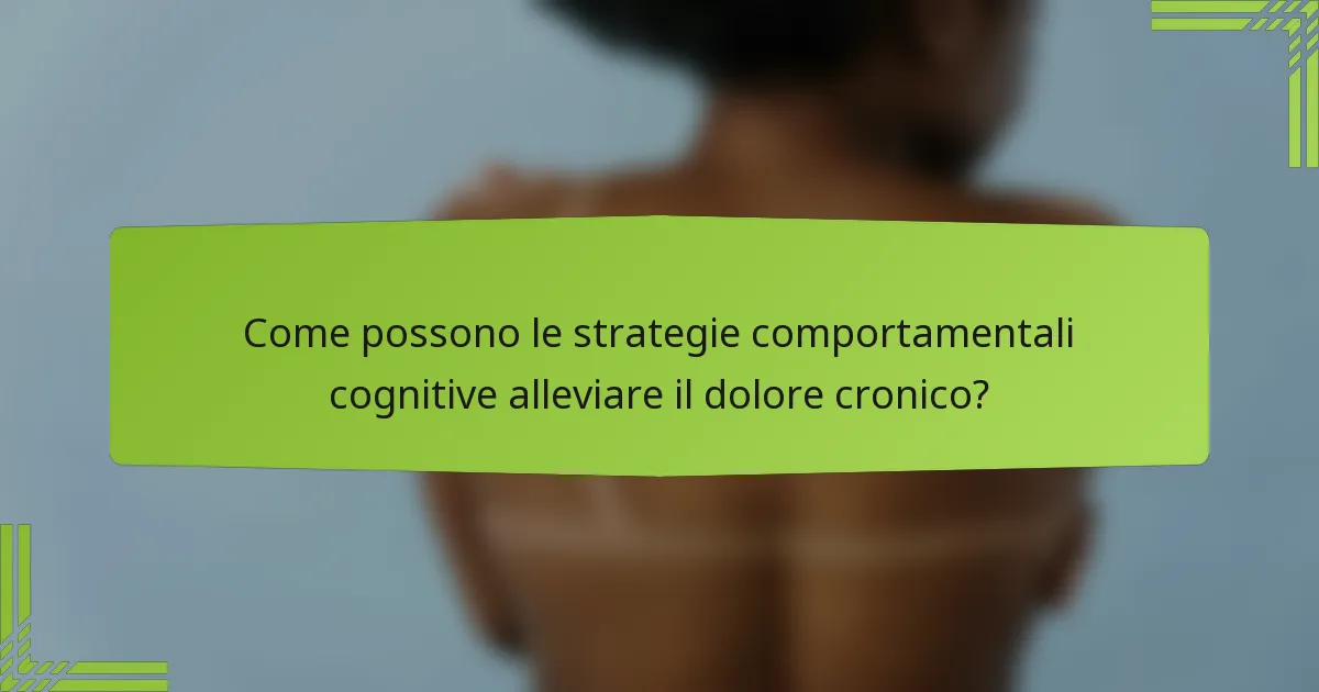 Come possono le strategie comportamentali cognitive alleviare il dolore cronico?