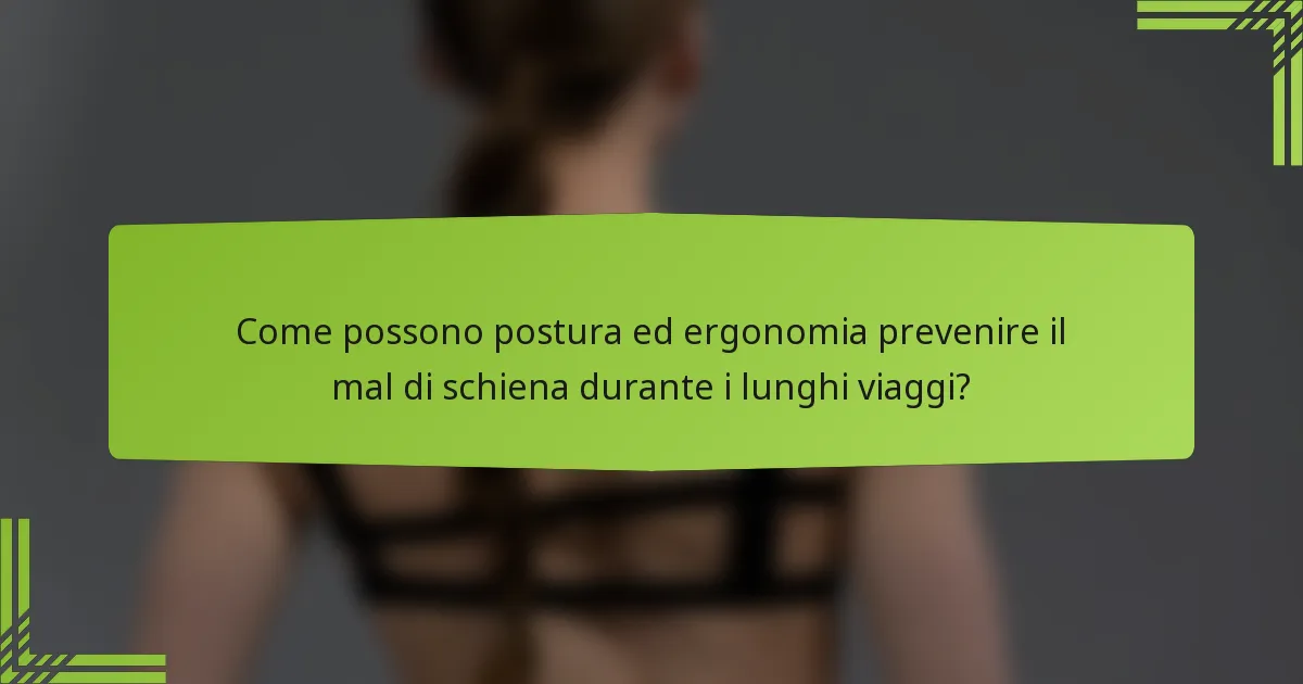 Come possono postura ed ergonomia prevenire il mal di schiena durante i lunghi viaggi?