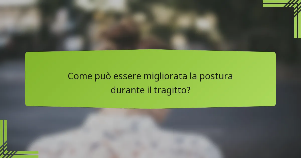 Come può essere migliorata la postura durante il tragitto?