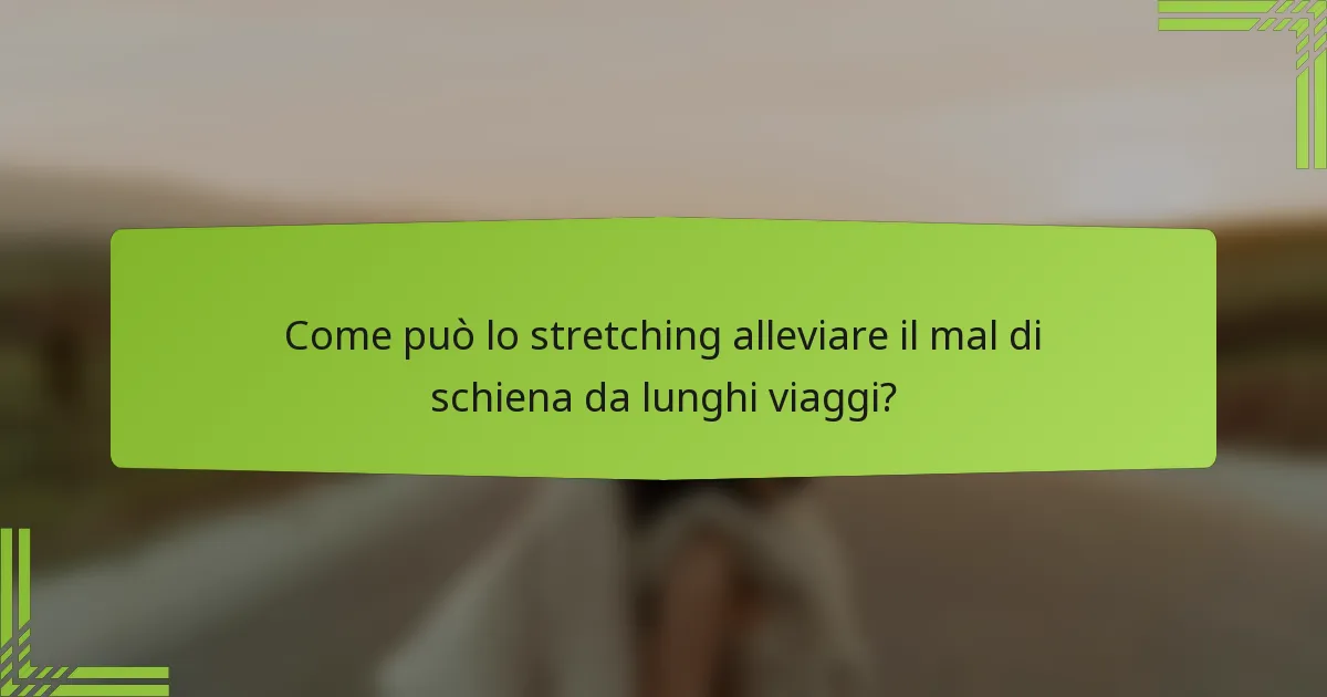 Come può lo stretching alleviare il mal di schiena da lunghi viaggi?