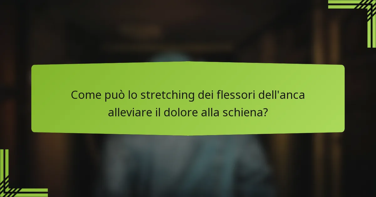 Come può lo stretching dei flessori dell'anca alleviare il dolore alla schiena?