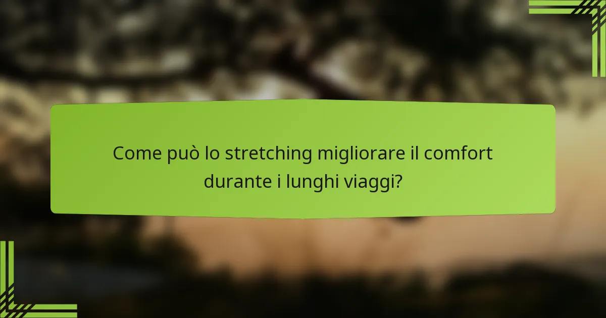 Come può lo stretching migliorare il comfort durante i lunghi viaggi?