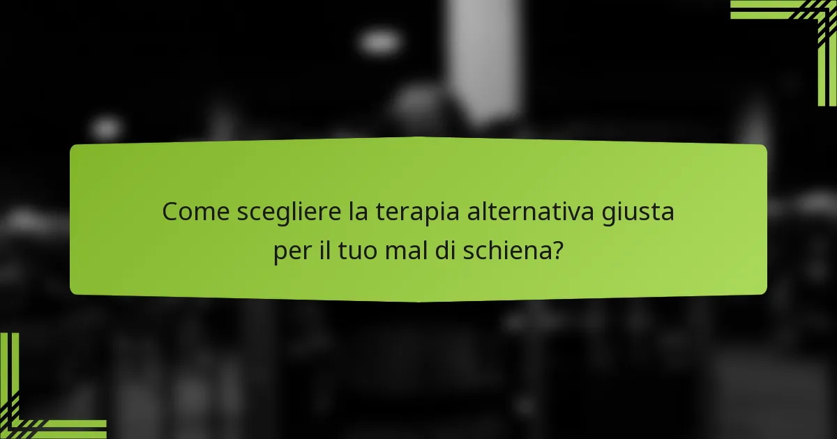 Come scegliere la terapia alternativa giusta per il tuo mal di schiena?