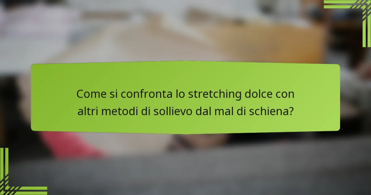 Come si confronta lo stretching dolce con altri metodi di sollievo dal mal di schiena?