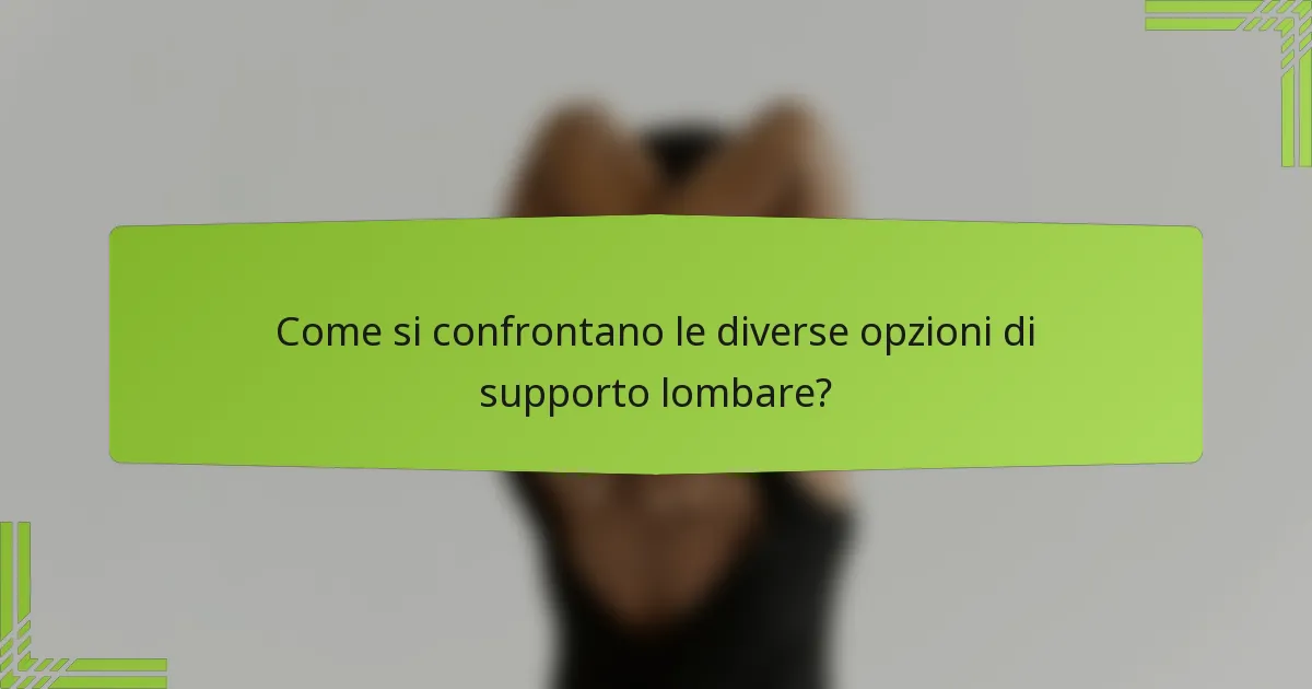 Come si confrontano le diverse opzioni di supporto lombare?