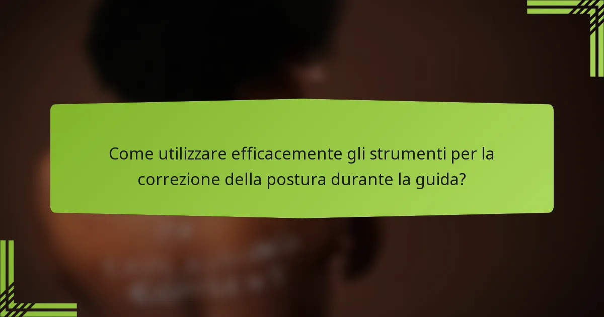 Come utilizzare efficacemente gli strumenti per la correzione della postura durante la guida?