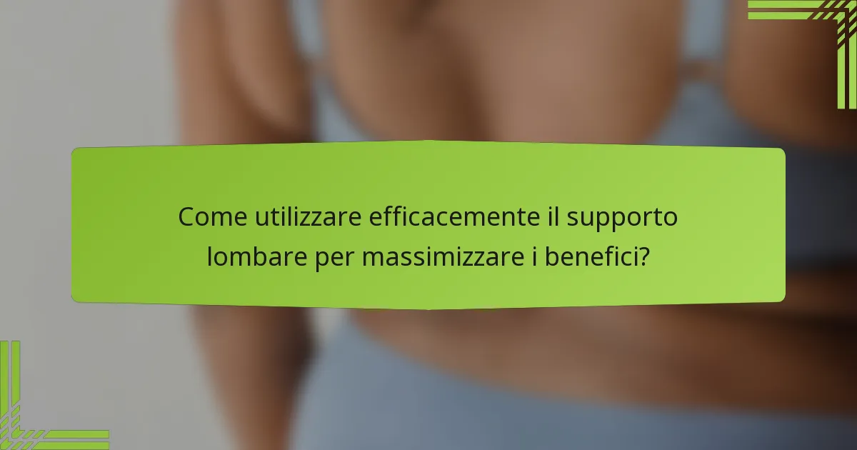 Come utilizzare efficacemente il supporto lombare per massimizzare i benefici?