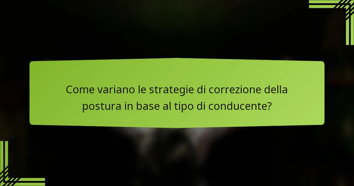 Come variano le strategie di correzione della postura in base al tipo di conducente?