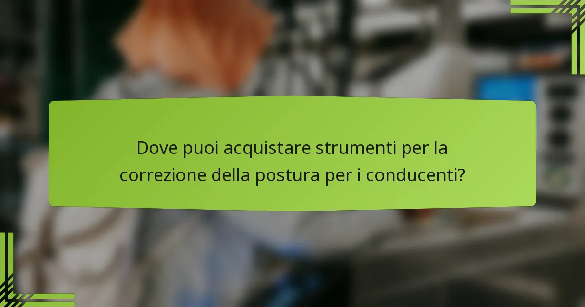 Dove puoi acquistare strumenti per la correzione della postura per i conducenti?