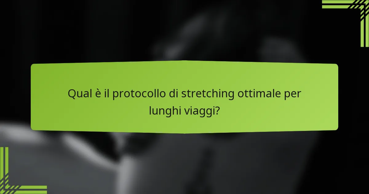 Qual è il protocollo di stretching ottimale per lunghi viaggi?