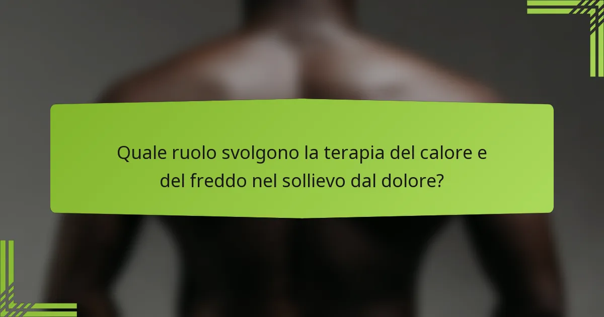 Quale ruolo svolgono la terapia del calore e del freddo nel sollievo dal dolore?