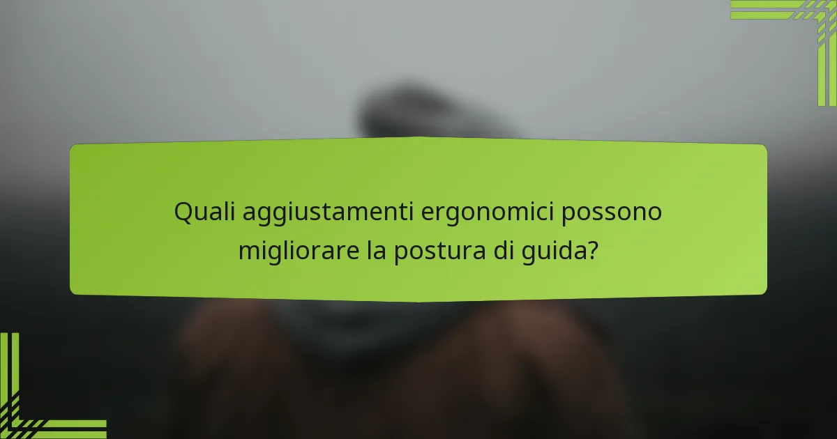 Quali aggiustamenti ergonomici possono migliorare la postura di guida?