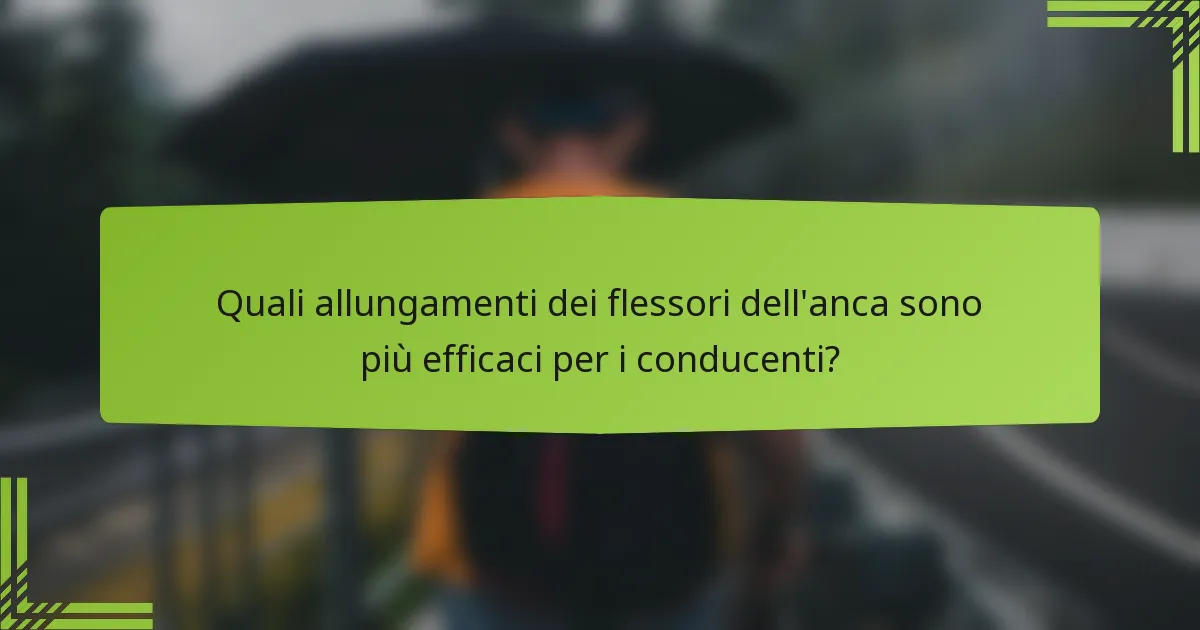 Quali allungamenti dei flessori dell'anca sono più efficaci per i conducenti?