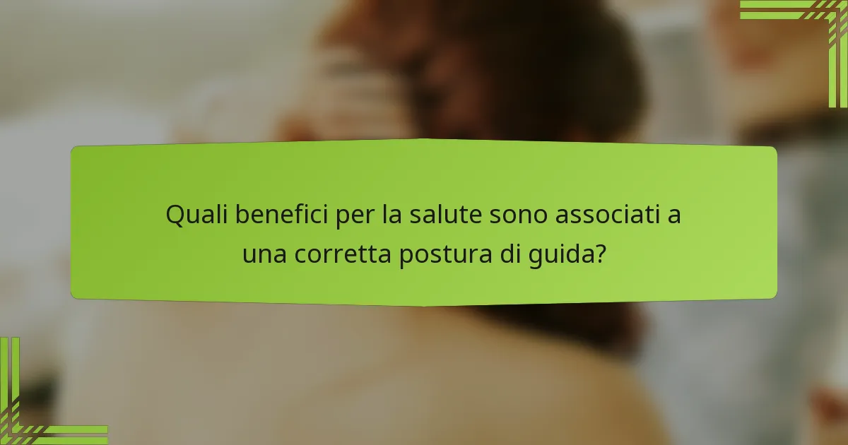 Quali benefici per la salute sono associati a una corretta postura di guida?