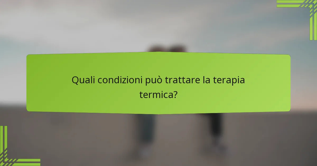 Quali condizioni può trattare la terapia termica?