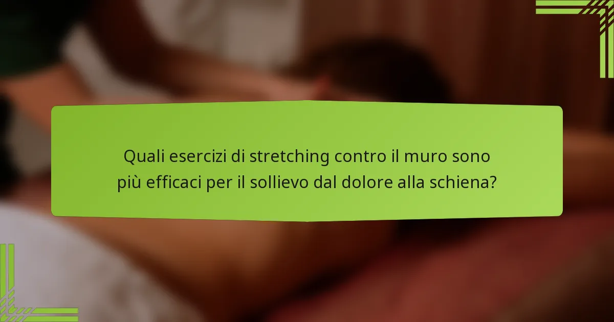 Quali esercizi di stretching contro il muro sono più efficaci per il sollievo dal dolore alla schiena?