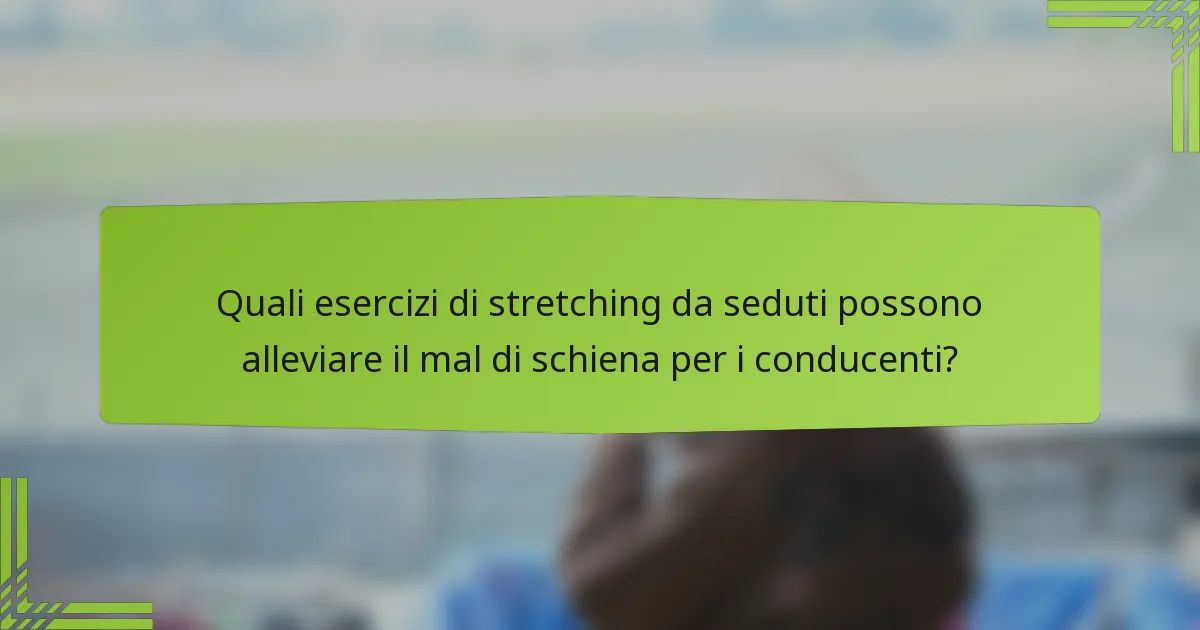 Quali esercizi di stretching da seduti possono alleviare il mal di schiena per i conducenti?