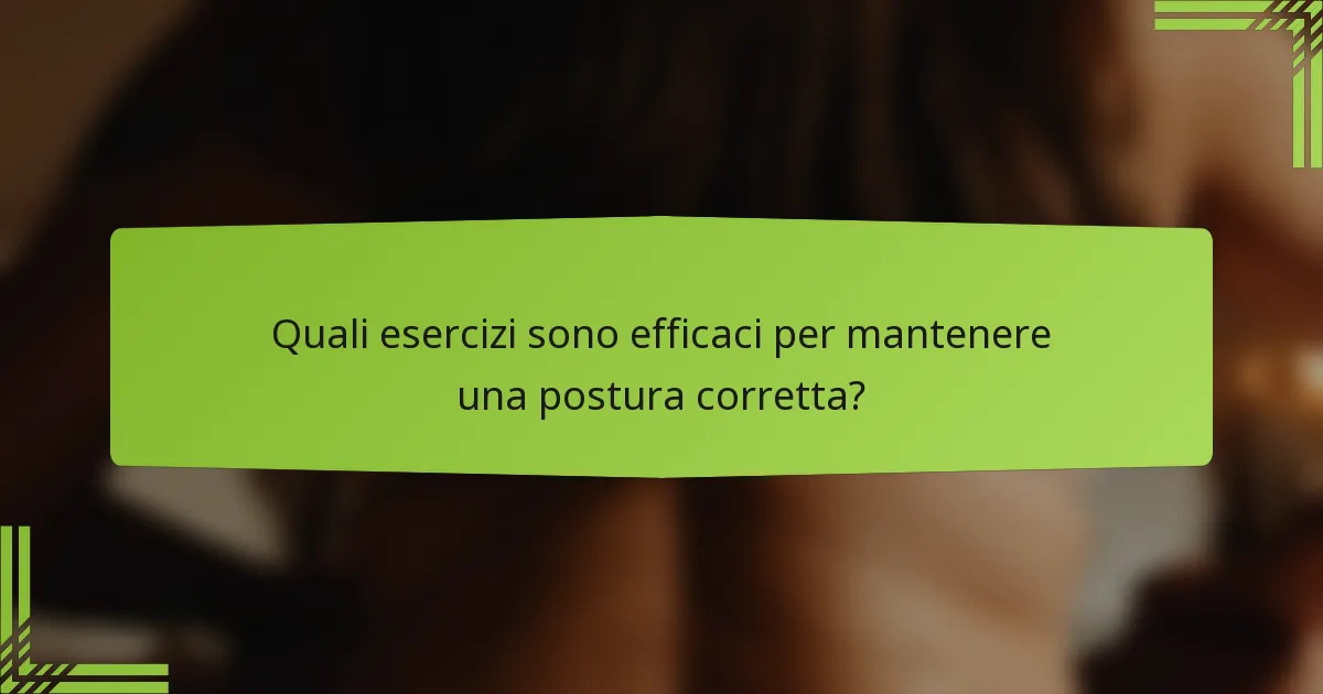 Quali esercizi sono efficaci per mantenere una postura corretta?