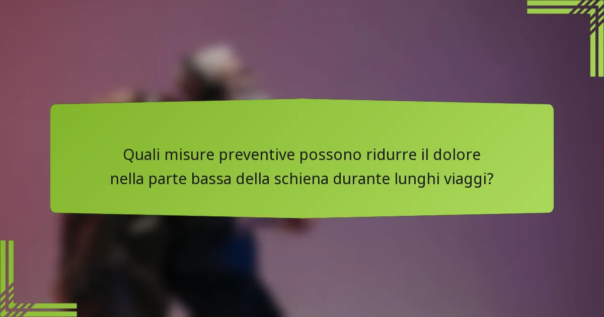 Quali misure preventive possono ridurre il dolore nella parte bassa della schiena durante lunghi viaggi?