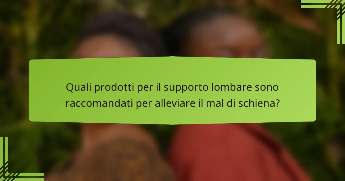 Quali prodotti per il supporto lombare sono raccomandati per alleviare il mal di schiena?