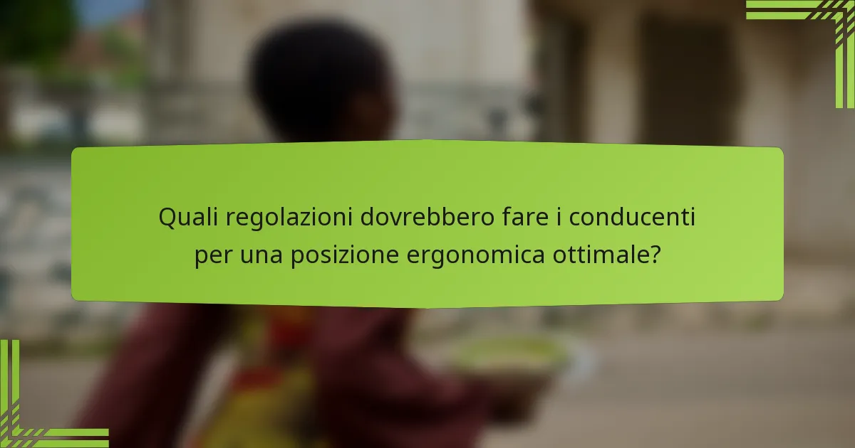Quali regolazioni dovrebbero fare i conducenti per una posizione ergonomica ottimale?