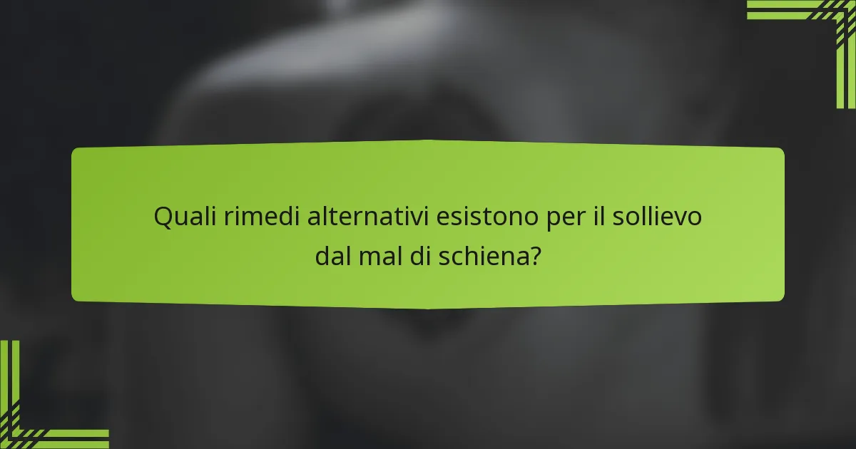 Quali rimedi alternativi esistono per il sollievo dal mal di schiena?