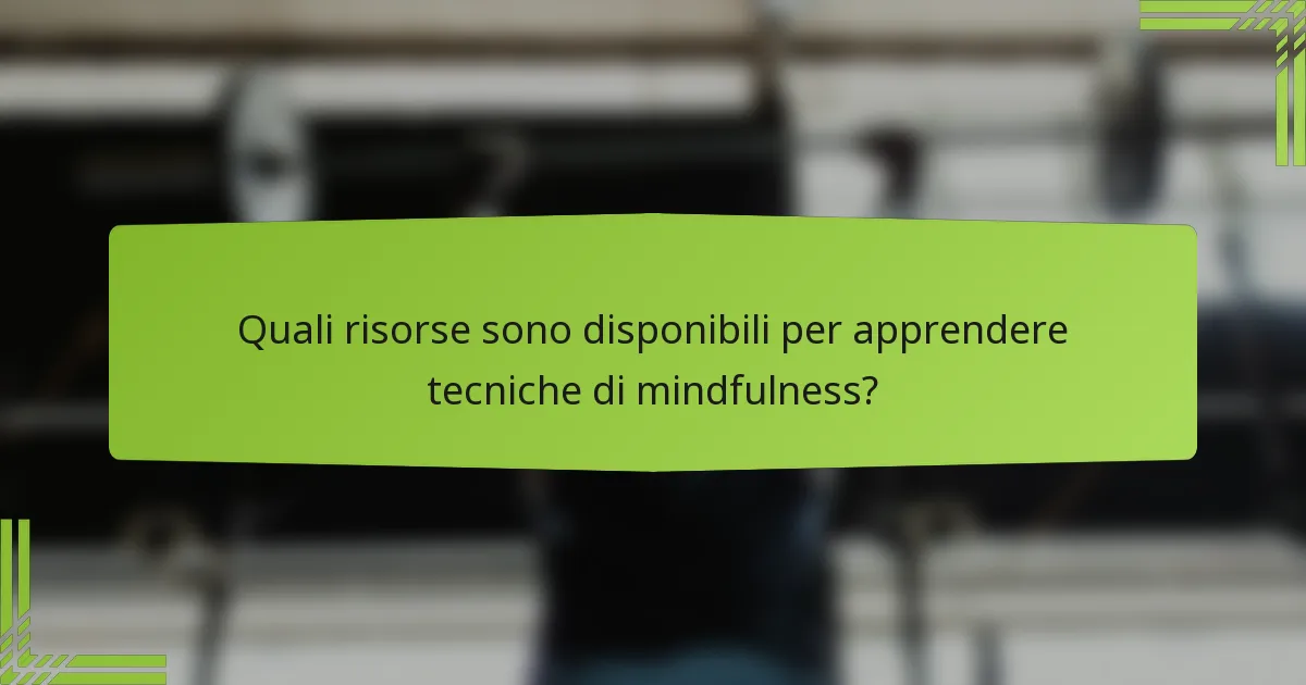 Quali risorse sono disponibili per apprendere tecniche di mindfulness?