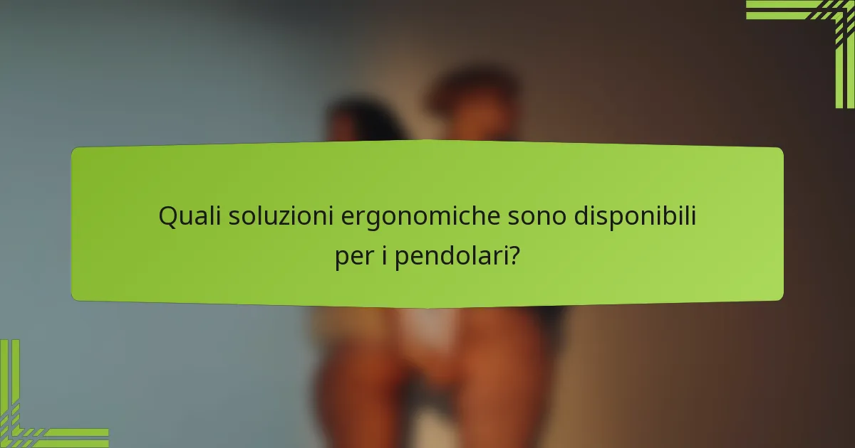 Quali soluzioni ergonomiche sono disponibili per i pendolari?