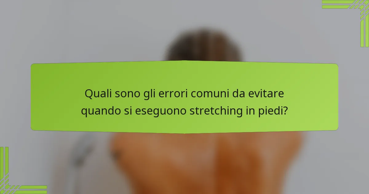Quali sono gli errori comuni da evitare quando si eseguono stretching in piedi?