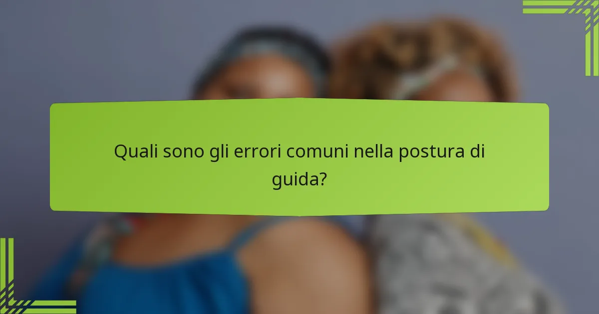 Quali sono gli errori comuni nella postura di guida?