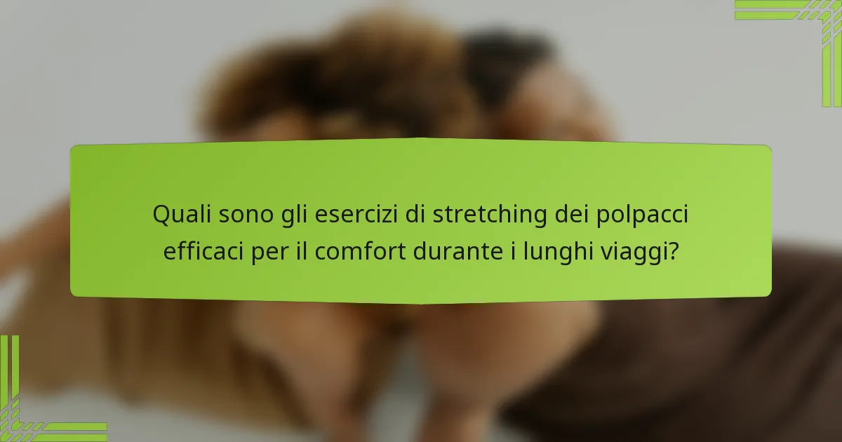 Quali sono gli esercizi di stretching dei polpacci efficaci per il comfort durante i lunghi viaggi?