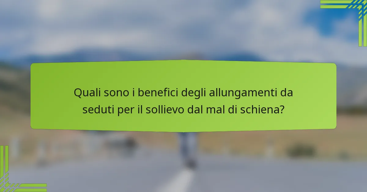 Quali sono i benefici degli allungamenti da seduti per il sollievo dal mal di schiena?