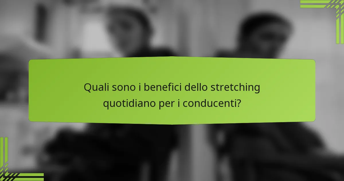 Quali sono i benefici dello stretching quotidiano per i conducenti?