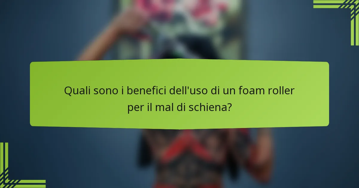 Quali sono i benefici dell'uso di un foam roller per il mal di schiena?