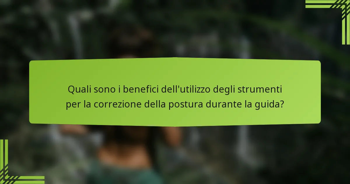 Quali sono i benefici dell'utilizzo degli strumenti per la correzione della postura durante la guida?