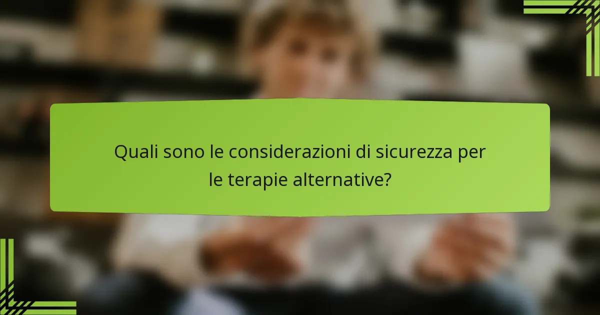 Quali sono le considerazioni di sicurezza per le terapie alternative?