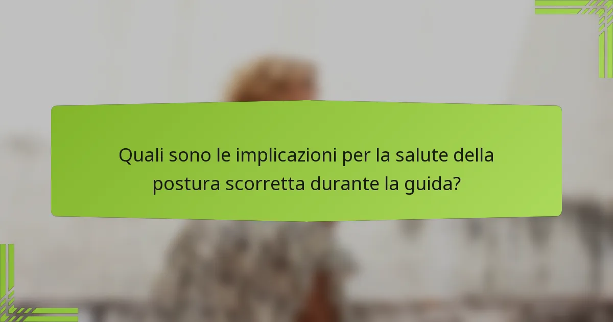 Quali sono le implicazioni per la salute della postura scorretta durante la guida?