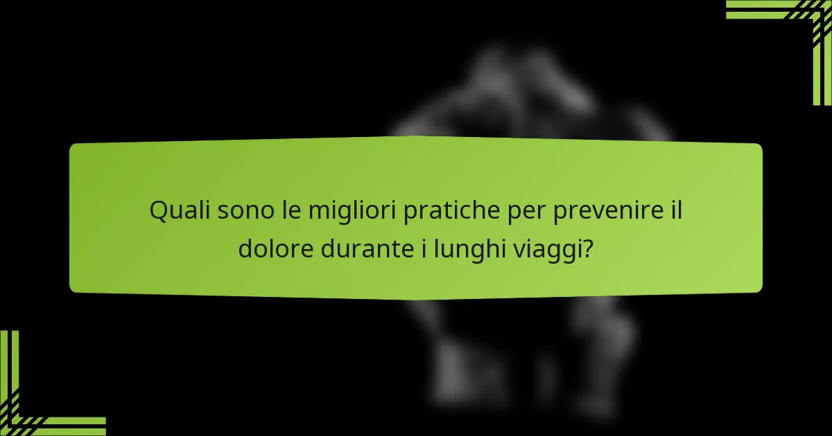 Quali sono le migliori pratiche per prevenire il dolore durante i lunghi viaggi?