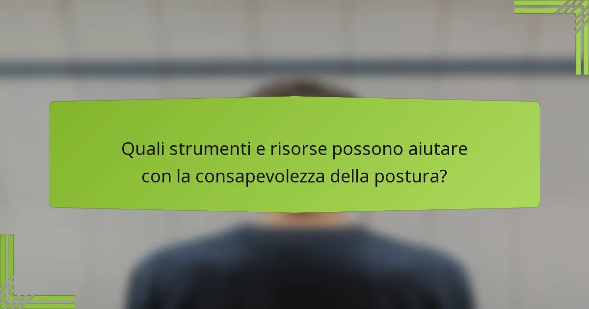Quali strumenti e risorse possono aiutare con la consapevolezza della postura?