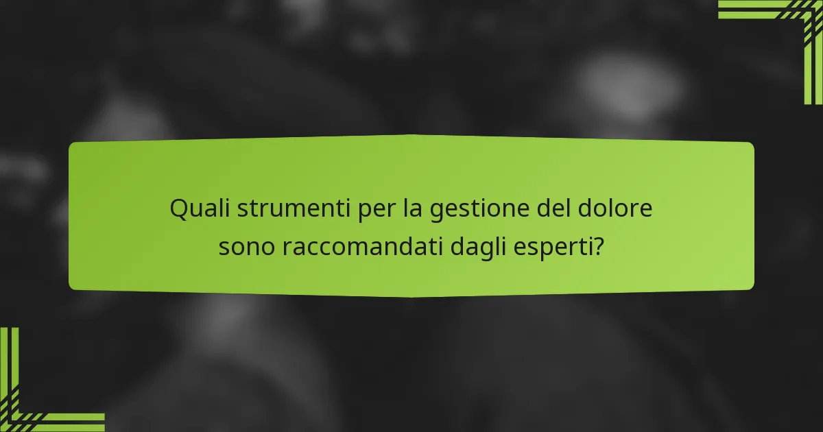Quali strumenti per la gestione del dolore sono raccomandati dagli esperti?